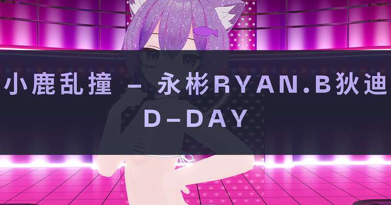 [MMD] 小鹿乱撞 - 永彬Ryan.B狄迪D-DAY