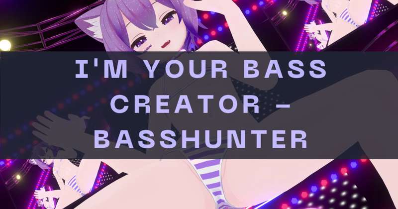 [MMD] I'm Your Bass Creator - BASSHUNTER